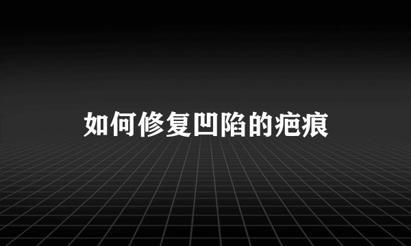 如何修复凹陷的疤痕
