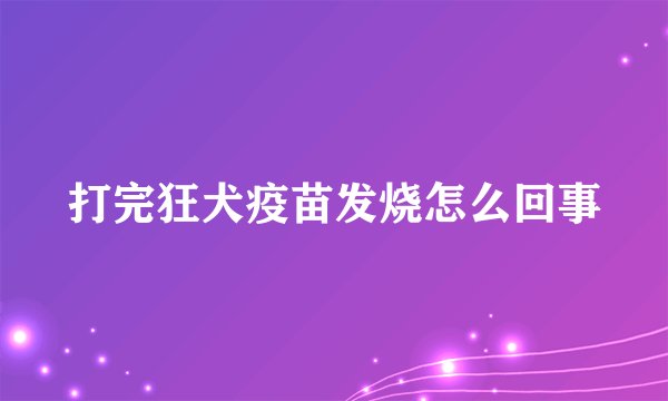 打完狂犬疫苗发烧怎么回事