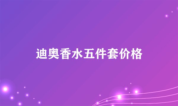 迪奥香水五件套价格