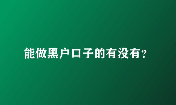 能做黑户口子的有没有？