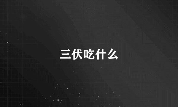 三伏吃什么