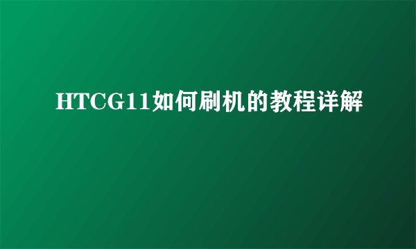 HTCG11如何刷机的教程详解
