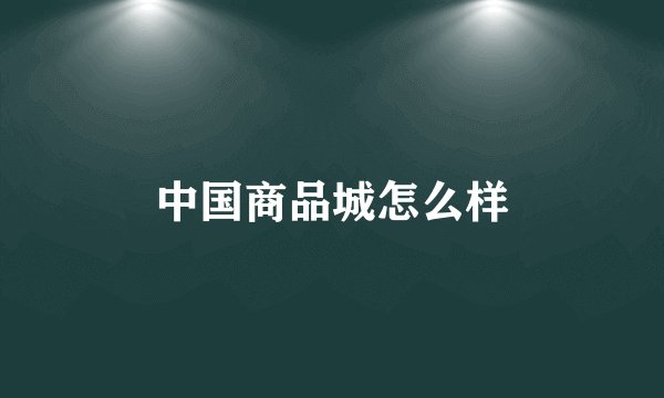 中国商品城怎么样