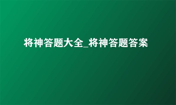 将神答题大全_将神答题答案