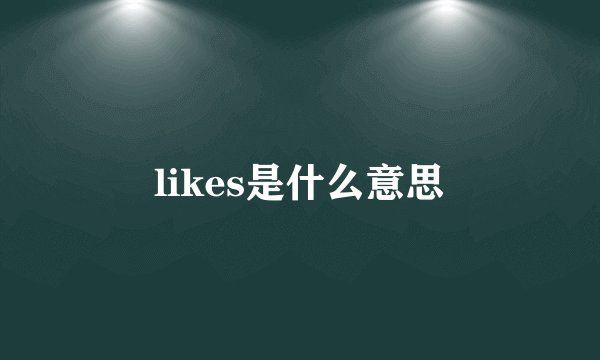 likes是什么意思