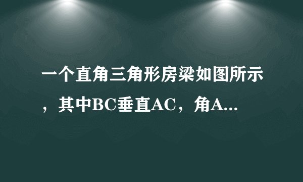 一个直角三角形房梁如图所示，其中BC垂直AC，角A==30°，AB=10m,CB垂直AB,BC垂直AC，垂足分别为B，C，那么
