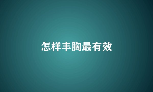 怎样丰胸最有效
