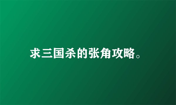 求三国杀的张角攻略。