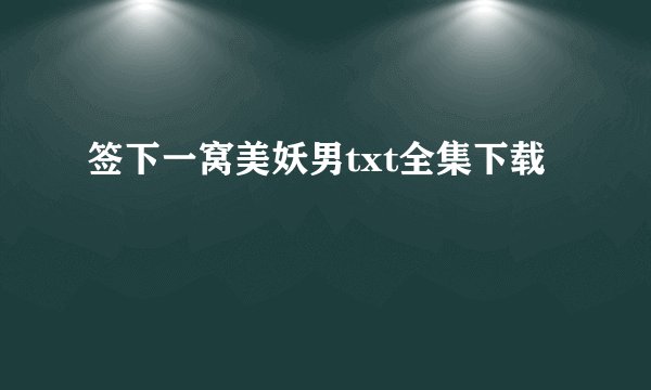 签下一窝美妖男txt全集下载