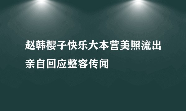 赵韩樱子快乐大本营美照流出亲自回应整容传闻