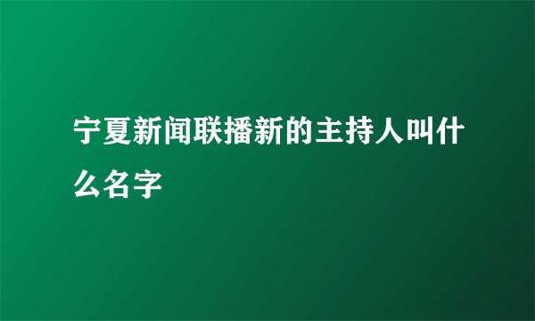 宁夏新闻联播新的主持人叫什么名字