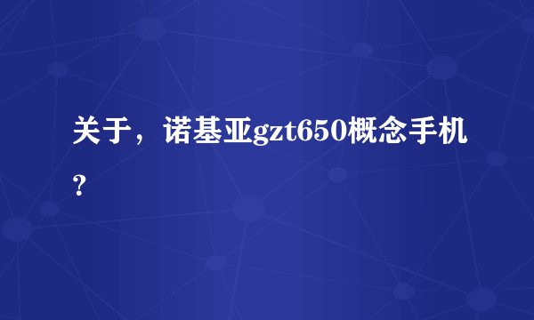 关于,诺基亚gzt650概念手机?