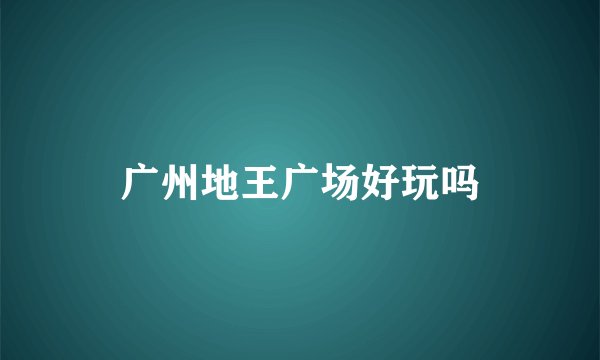 广州地王广场好玩吗