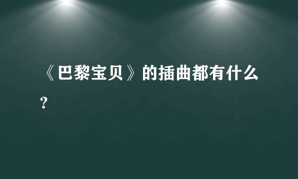 《巴黎宝贝》的插曲都有什么?