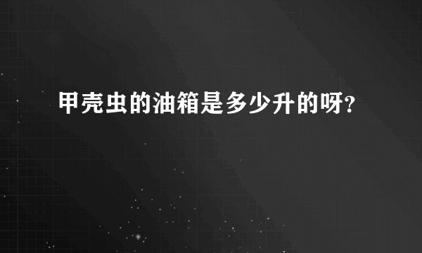 甲壳虫的油箱是多少升的呀？