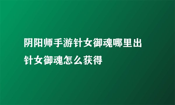 阴阳师手游针女御魂哪里出 针女御魂怎么获得