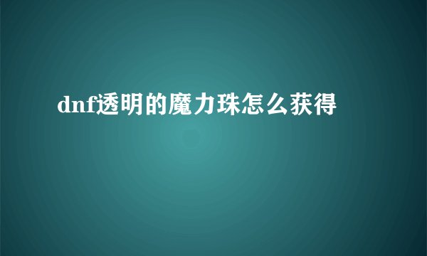 dnf透明的魔力珠怎么获得