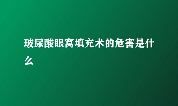 玻尿酸眼窝填充术的危害是什么