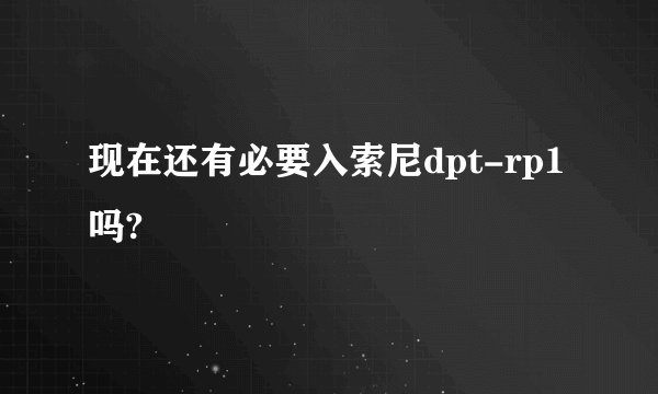 现在还有必要入索尼dpt-rp1吗?