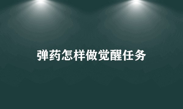 弹药怎样做觉醒任务