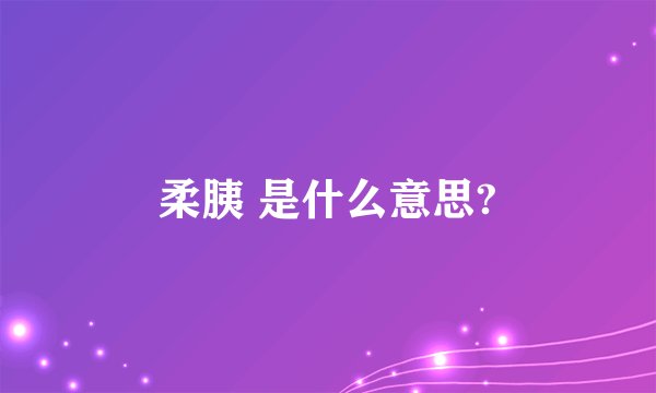 柔胰 是什么意思?