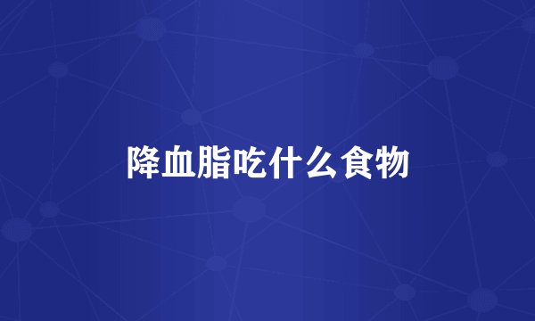 降血脂吃什么食物