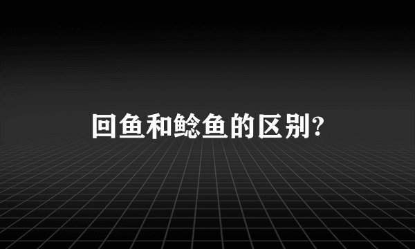 回鱼和鲶鱼的区别?