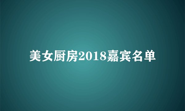 美女厨房2018嘉宾名单