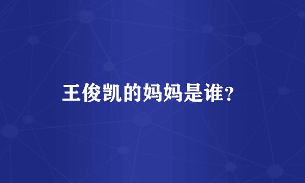 王俊凯的妈妈是谁？