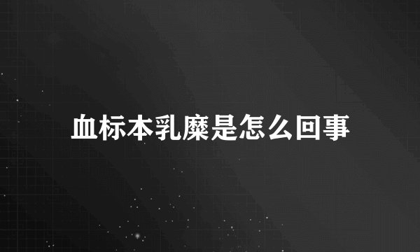 血标本乳糜是怎么回事