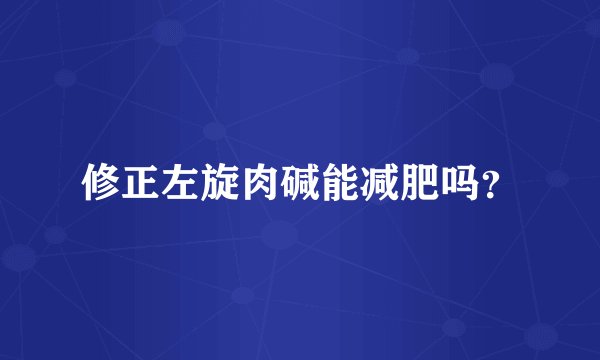 修正左旋肉碱能减肥吗？