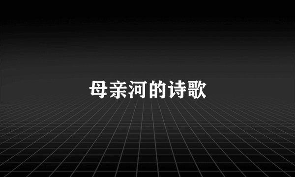 母亲河的诗歌