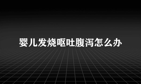 婴儿发烧呕吐腹泻怎么办