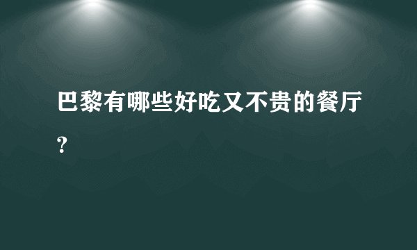 巴黎有哪些好吃又不贵的餐厅？