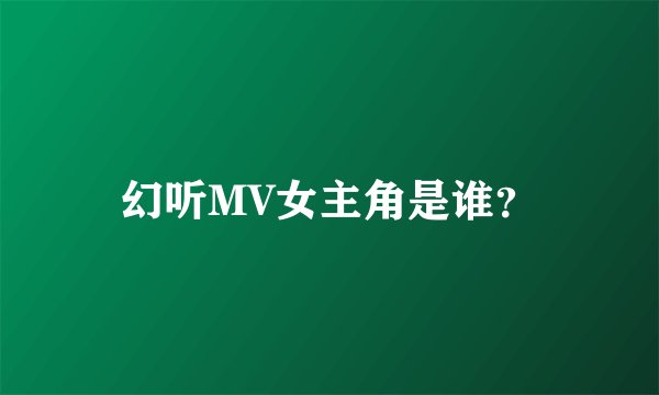 幻听MV女主角是谁？