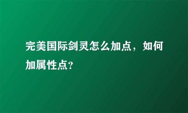 完美国际剑灵怎么加点，如何加属性点？