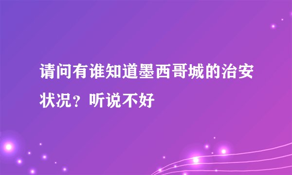 请问有谁知道墨西哥城的治安状况？听说不好