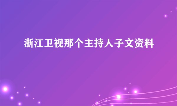 浙江卫视那个主持人子文资料
