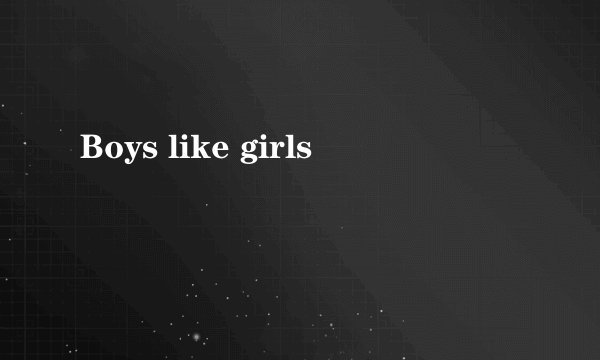 Boys like girls