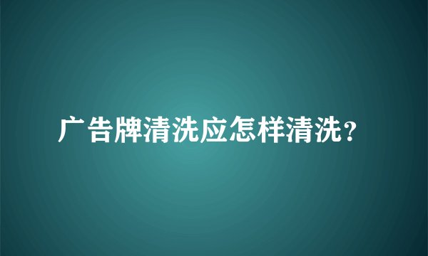 广告牌清洗应怎样清洗？