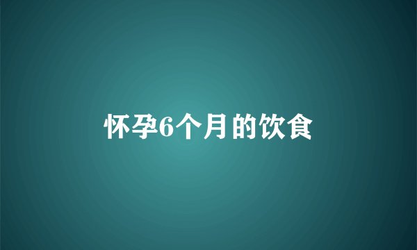 怀孕6个月的饮食