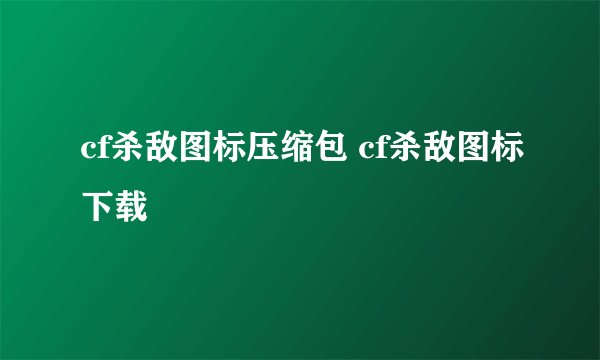 cf杀敌图标压缩包 cf杀敌图标下载