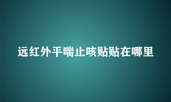 远红外平喘止咳贴贴在哪里
