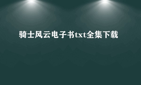 骑士风云电子书txt全集下载