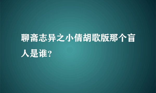 聊斋志异之小倩胡歌版那个盲人是谁？