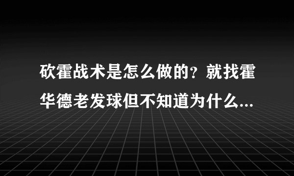 砍霍战术是怎么做的？就找霍华德老发球但不知道为什么，求答案