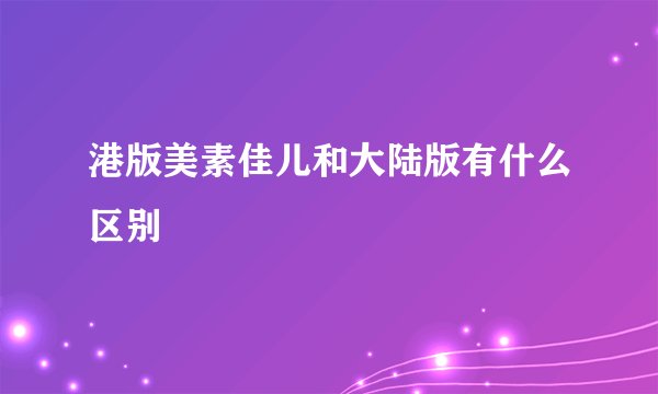 港版美素佳儿和大陆版有什么区别