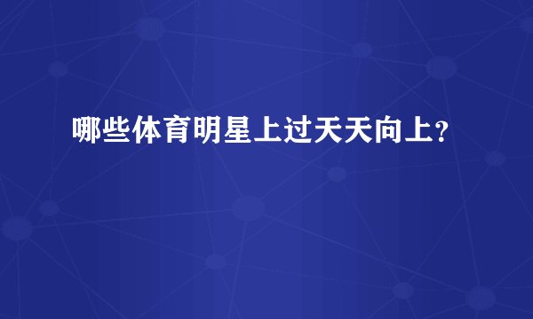 哪些体育明星上过天天向上？