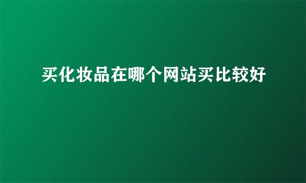 买化妆品在哪个网站买比较好