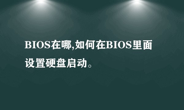 BIOS在哪,如何在BIOS里面设置硬盘启动。